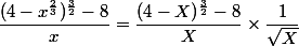  \dfrac{(4-x^{\frac{2}{3}})^{\frac{3}{2}} -8}{x}= \dfrac{(4-X)^{\frac{3}{2}} -8}{X} \times \dfrac{1}{\sqrt{X}}